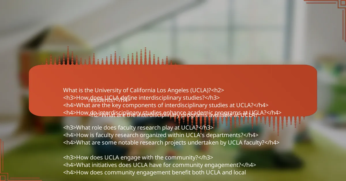 What is the University of California Los Angeles (UCLA)?<h2>  
<h3>How does UCLA define interdisciplinary studies?</h3>  
<h4>What are the key components of interdisciplinary studies at UCLA?</h4>  
<h4>How do interdisciplinary studies enhance academic programs at UCLA?</h4>  

<h3>What role does faculty research play at UCLA?</h3>  
<h4>How is faculty research organized within UCLA's departments?</h4>  
<h4>What are some notable research projects undertaken by UCLA faculty?</h4>  

<h3>How does UCLA engage with the community?</h3>  
<h4>What initiatives does UCLA have for community engagement?</h4>  
<h4>How does community engagement benefit both UCLA and local residents?</h4>  

<h2>What are the interdisciplinary programs available at UCLA?