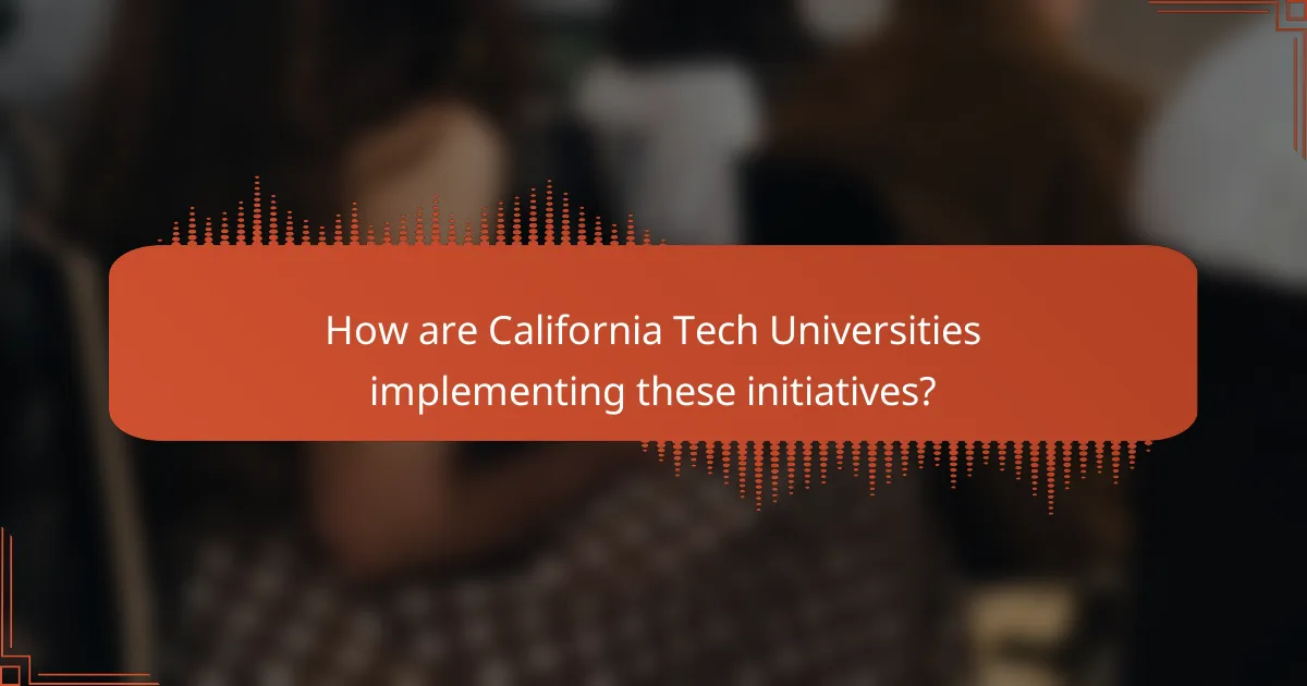 How are California Tech Universities implementing these initiatives?