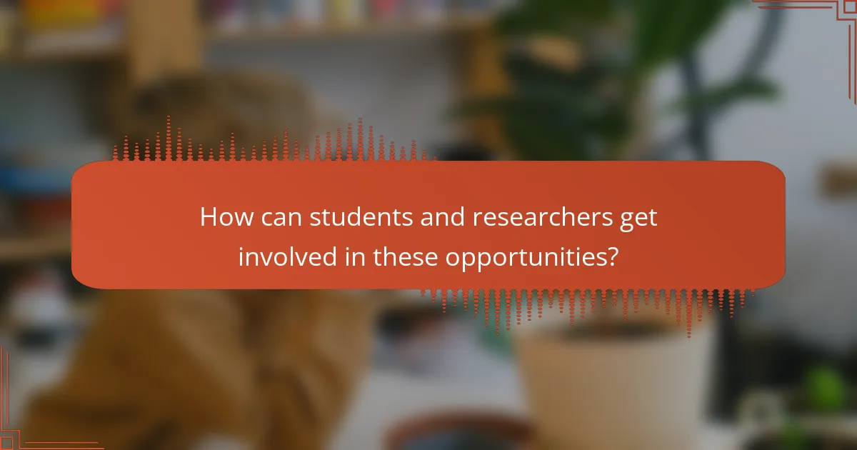 How can students and researchers get involved in these opportunities?