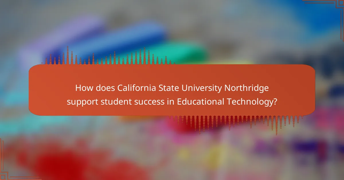 How does California State University Northridge support student success in Educational Technology?