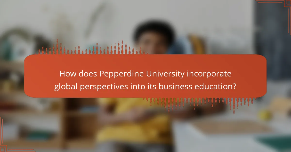 How does Pepperdine University incorporate global perspectives into its business education?