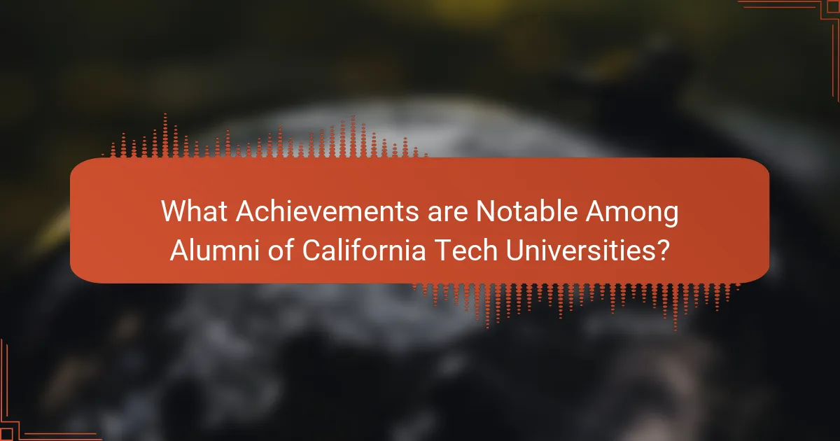 What Achievements are Notable Among Alumni of California Tech Universities?