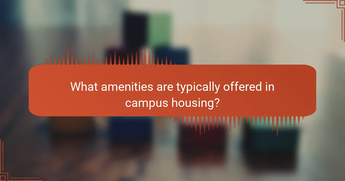 What amenities are typically offered in campus housing?