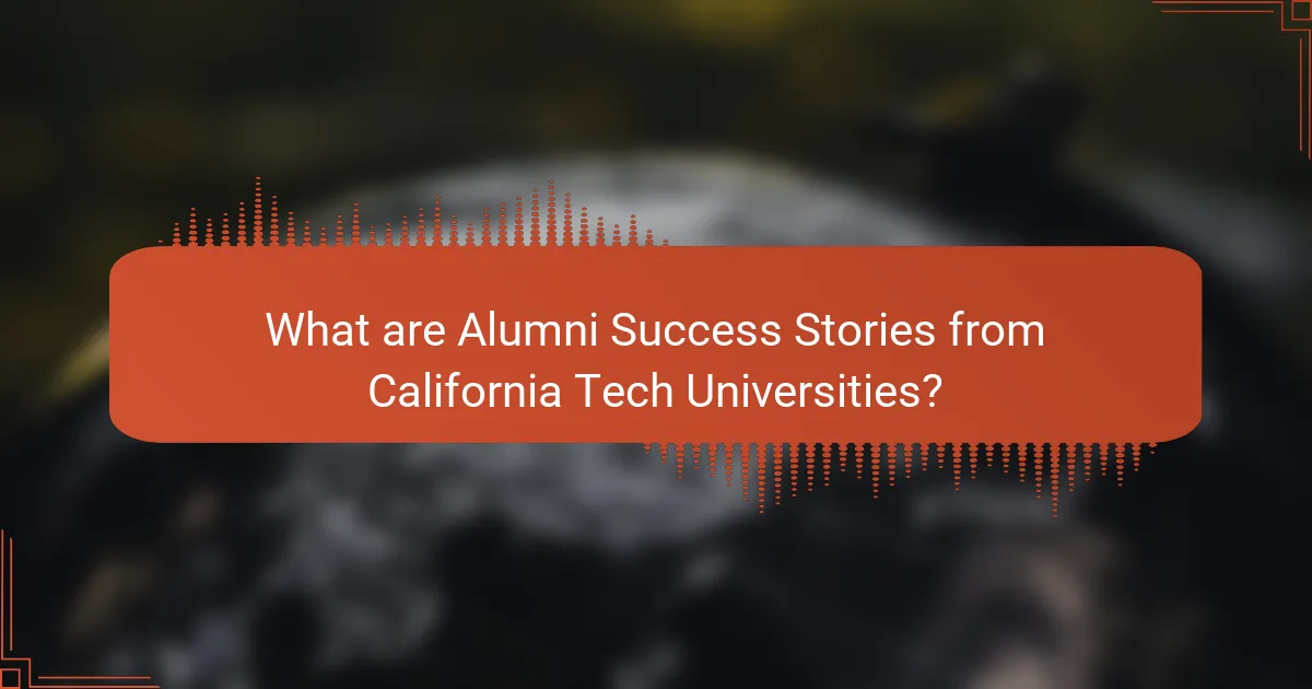 What are Alumni Success Stories from California Tech Universities?
