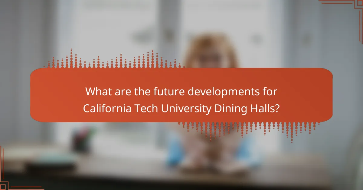 What are the future developments for California Tech University Dining Halls?