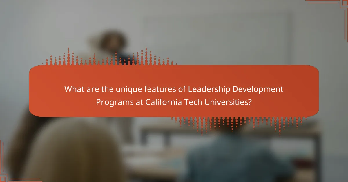 What are the unique features of Leadership Development Programs at California Tech Universities?