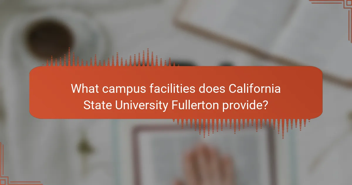 What campus facilities does California State University Fullerton provide?