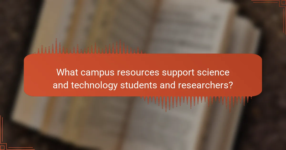 What campus resources support science and technology students and researchers?