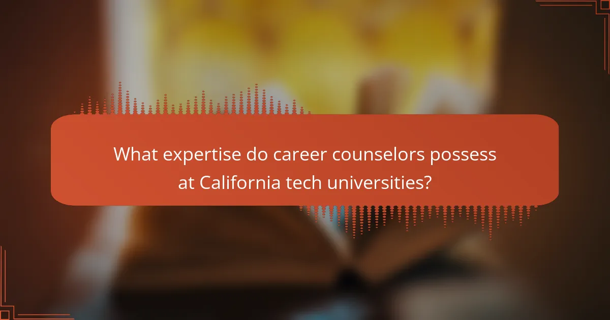 What expertise do career counselors possess at California tech universities?