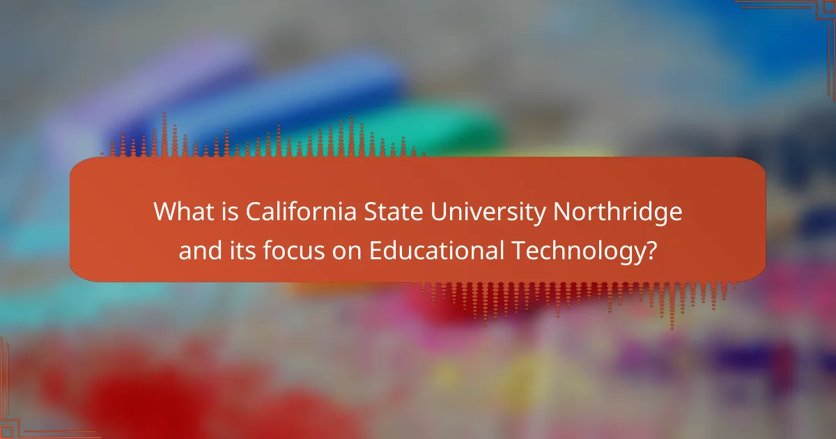What is California State University Northridge and its focus on Educational Technology?