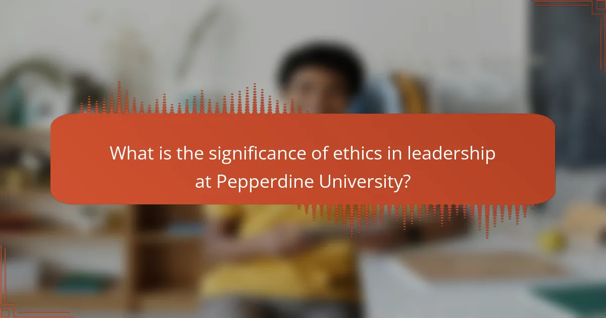What is the significance of ethics in leadership at Pepperdine University?
