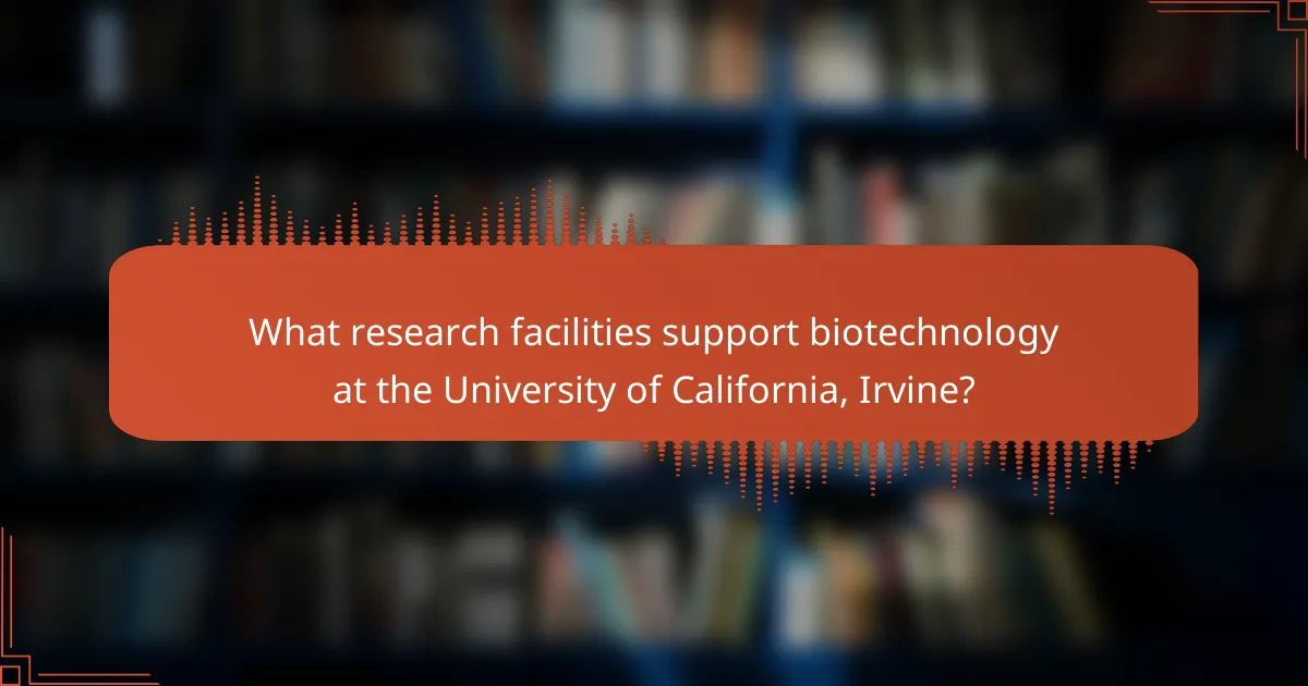 What research facilities support biotechnology at the University of California, Irvine?