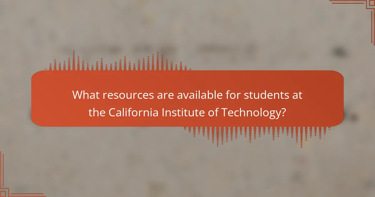 What resources are available for students at the California Institute of Technology?